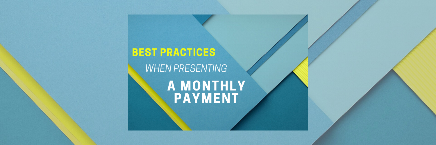 Best Practices when Presenting a Monthly Payment Option