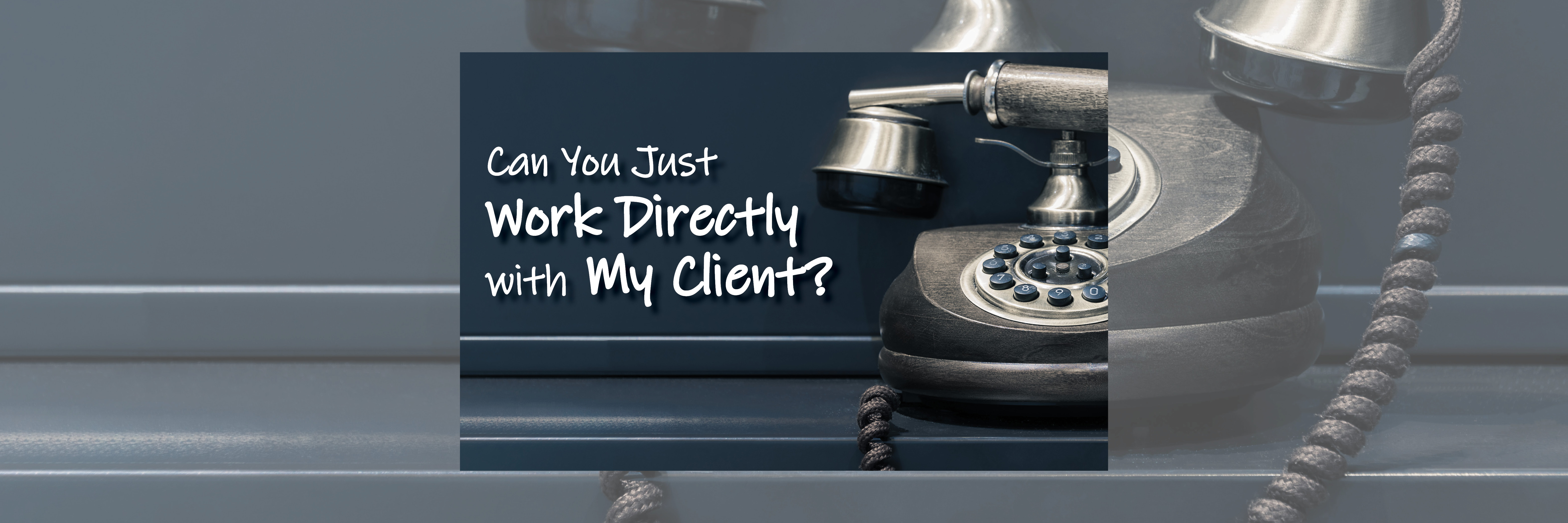 “Can You Just Work Directly With My Client?”