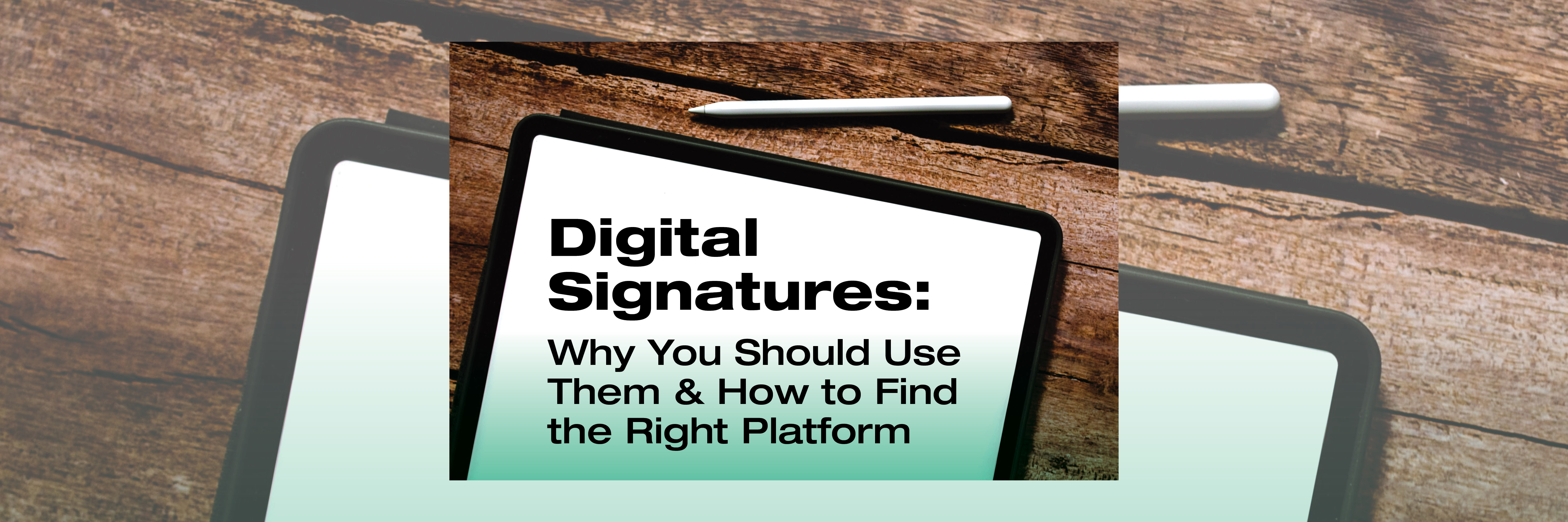 Digital Signatures: Why You Should Use Them & How to Find the Right Platform