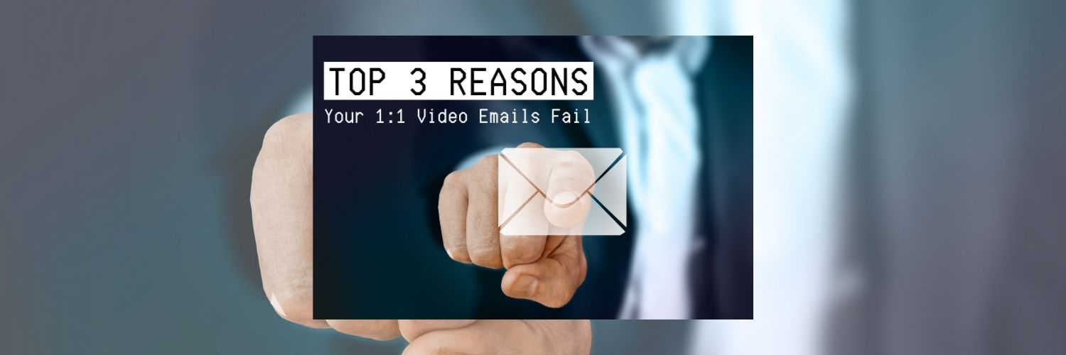 Top 3 Reasons Your 1:1 Video Emails Fail