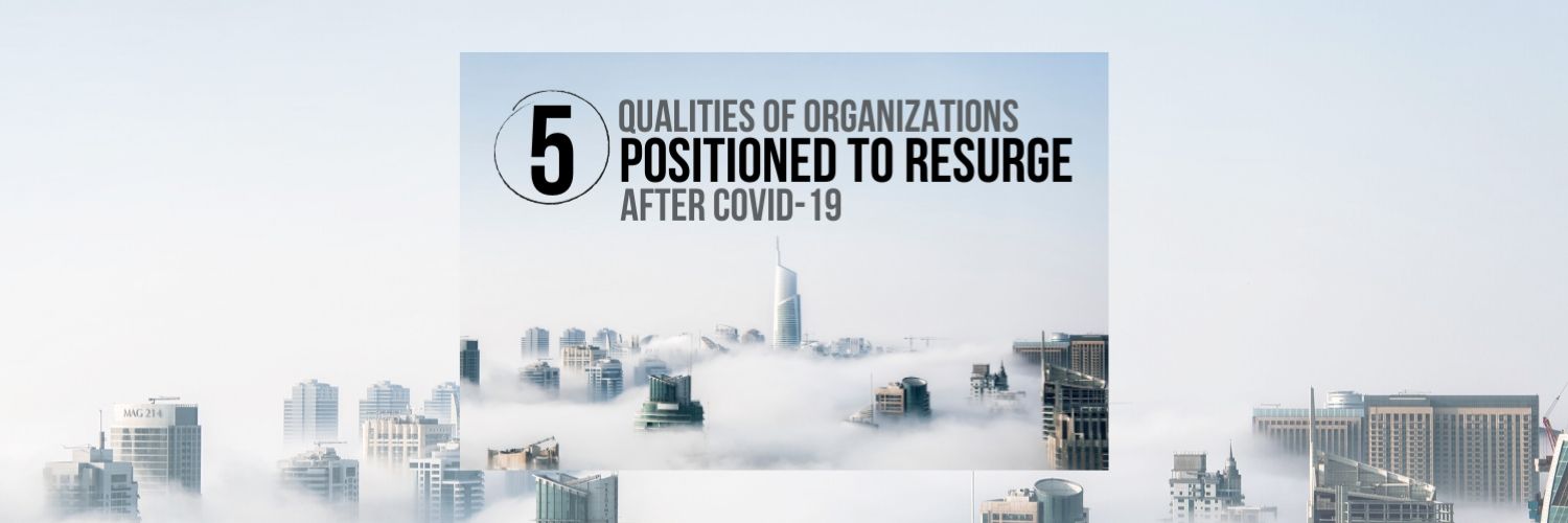 5 Qualities of Organizations Positioned to Resurge after COVID-19
