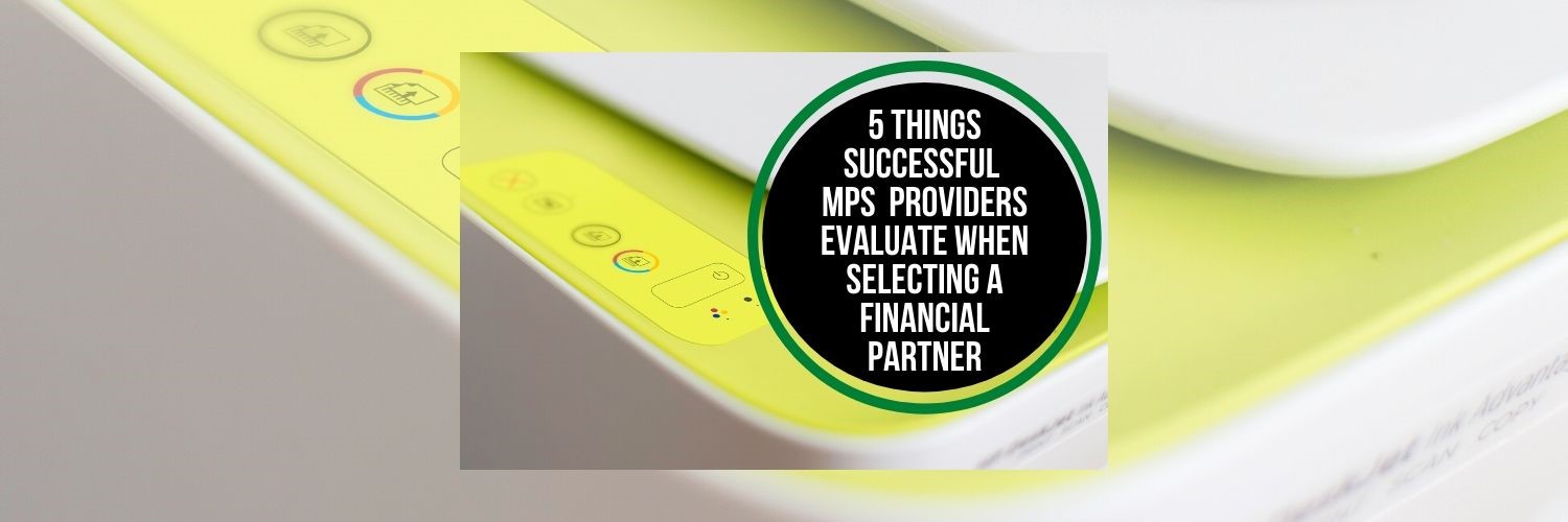 5 Things Successful MPS Providers Evaluate When Selecting a Financing Partner