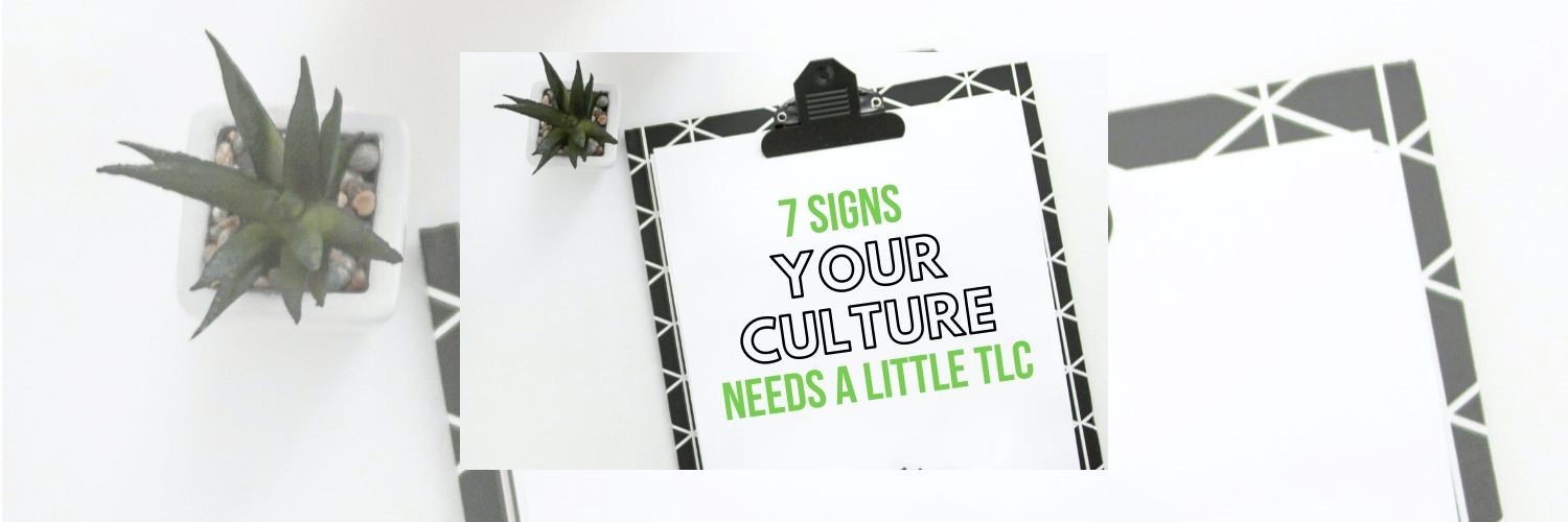 7 Signs Your Culture Needs a Little TLC
