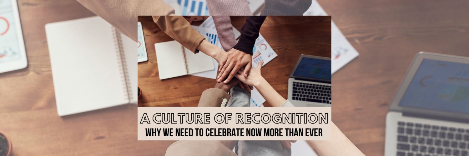 A Culture of Recognition - Why We Need To Celebrate Now More Than Ever