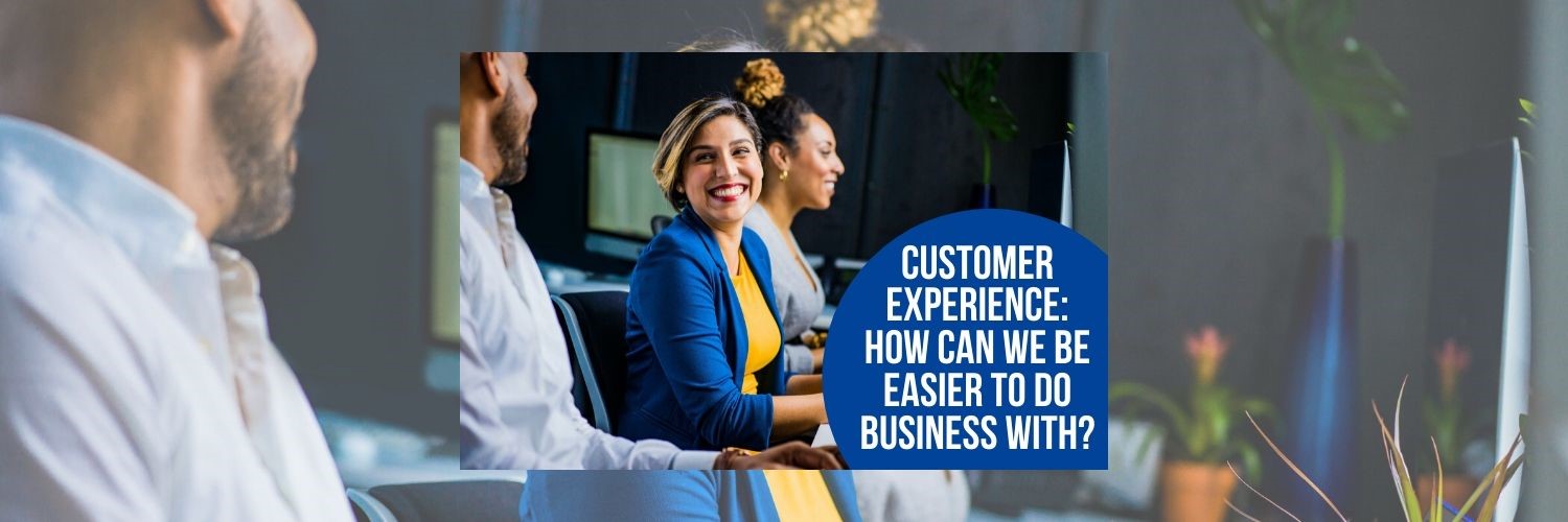 Customer Experience: How can we be easier to do business with?