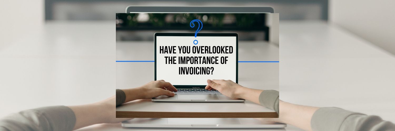 Have You Overlooked the Importance of Invoicing?