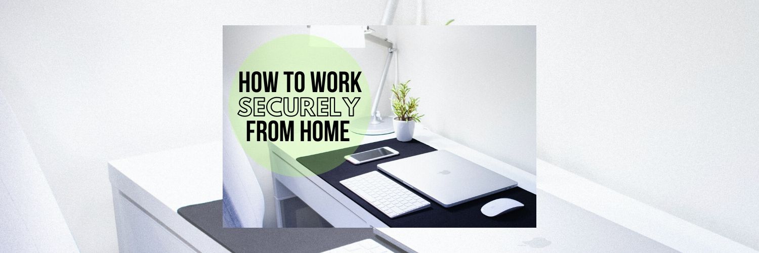 How To Work Securely From Home