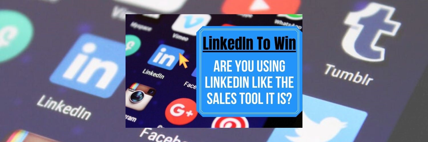 LinkedIn To Win – Are You Using the #1 Sales Tool to Earn Business in 2020?