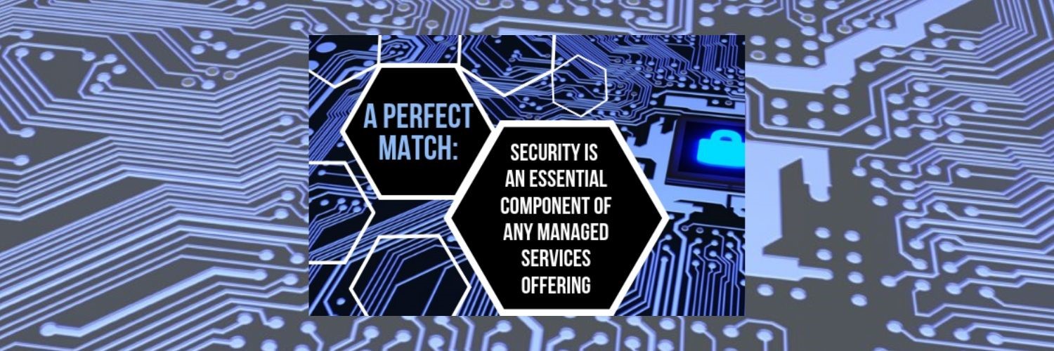 A Perfect Match: Security is an Essential Component of any Managed Services Offering