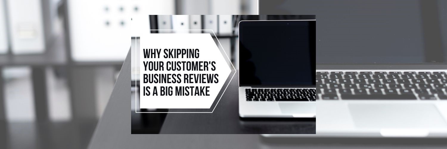 Why Skipping Your Customer's Business Reviews Is a Big Mistake