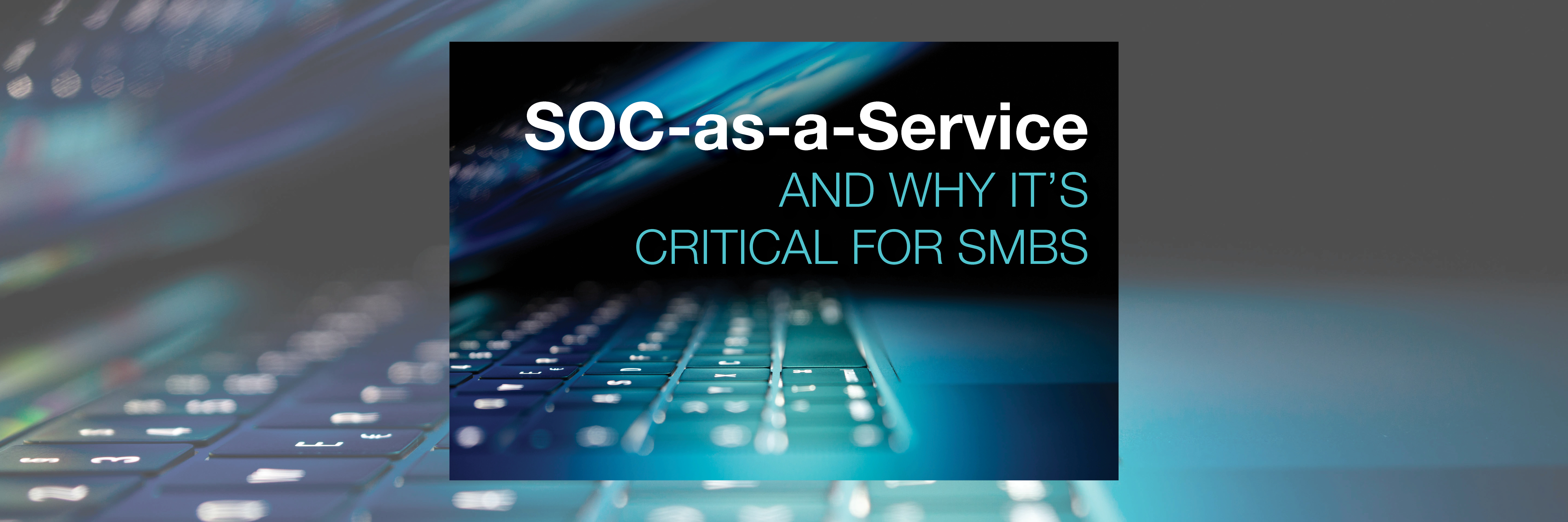 SOC-as-a-Service and Why It’s Critical for SMBs