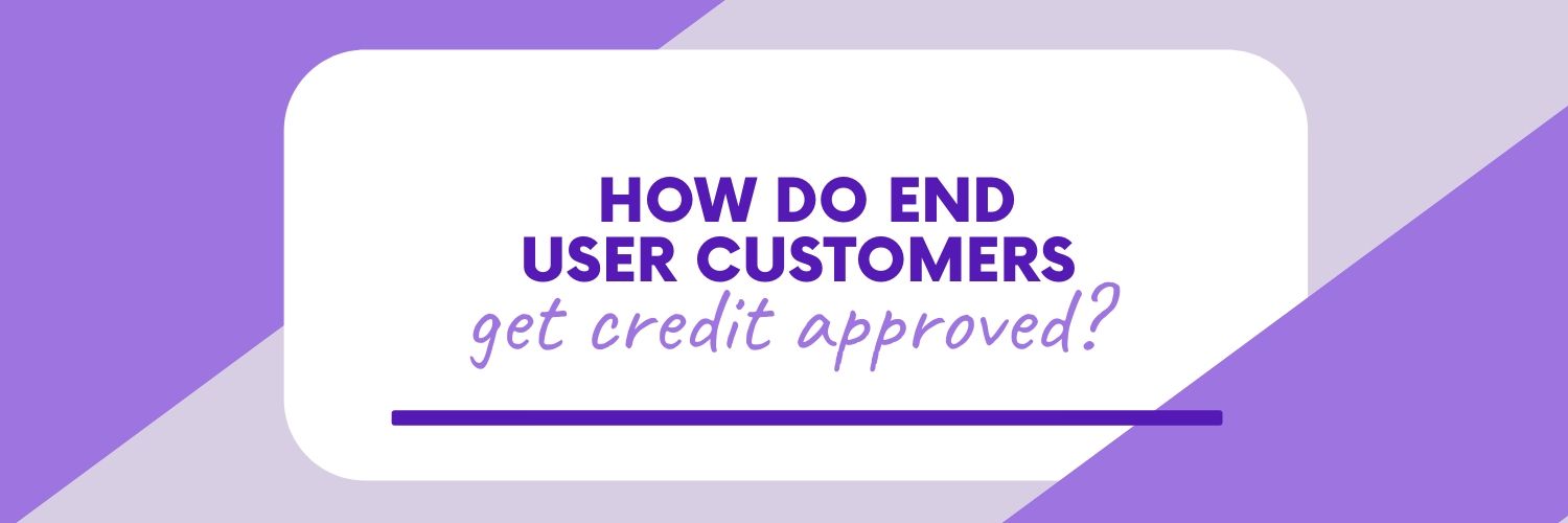 How do End User Customers get Credit Approved?