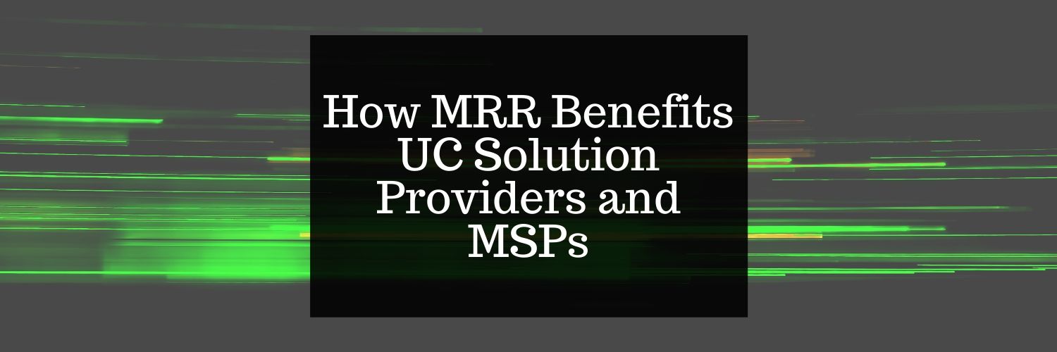How Monthly Recurring Revenue Benefits Unified Communications Solution Providers and MSPs