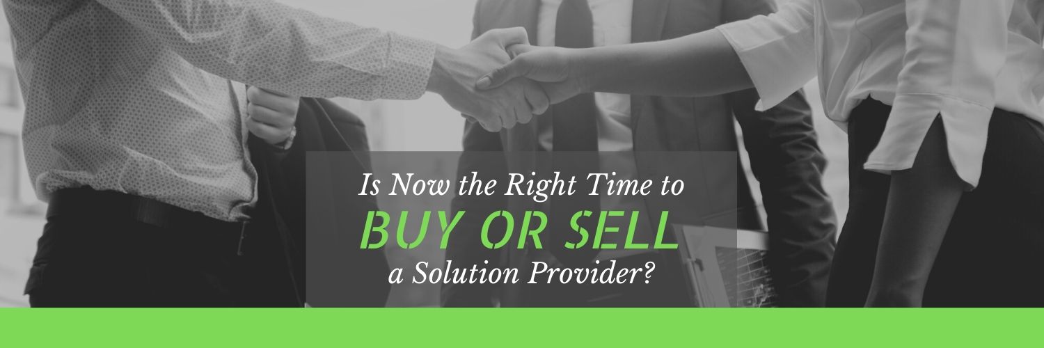 Is Now the Right Time to Buy or Sell a Solution Provider?