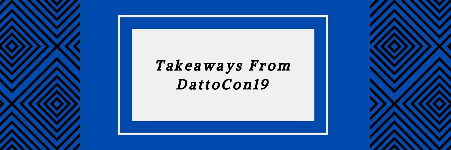 Takeaways from DattoCon19 as a Select Vendor Sponsor