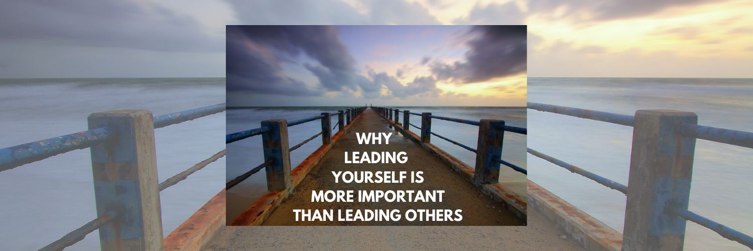Why Leading Yourself is More Important than Leading Others