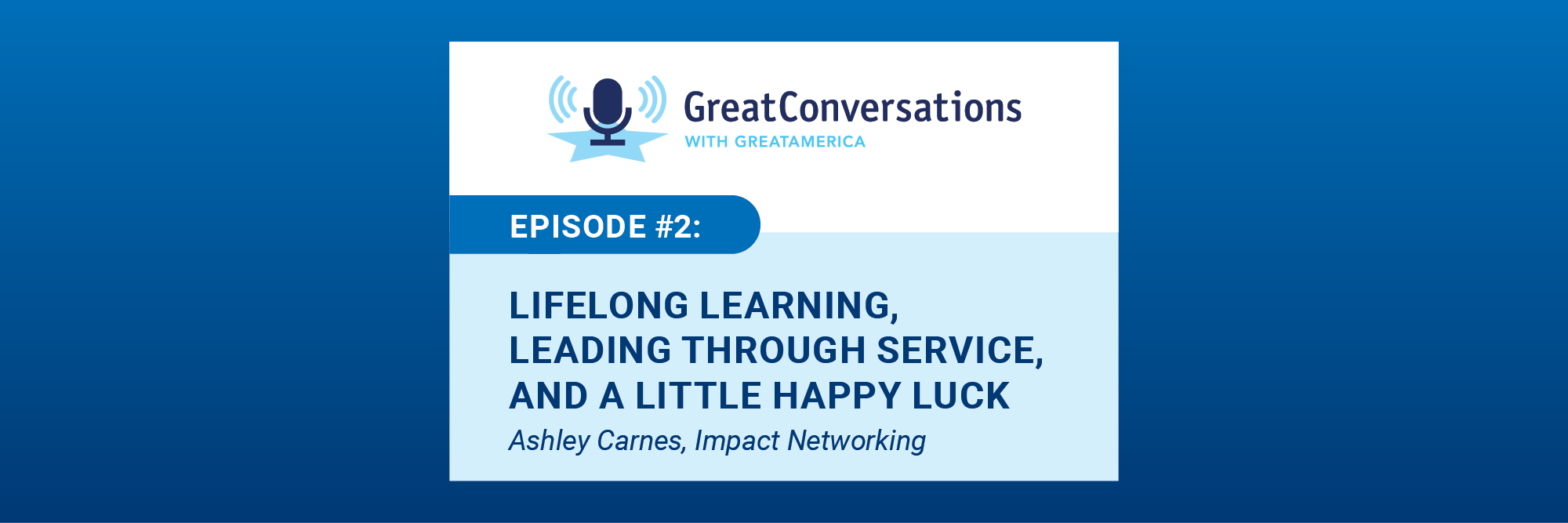 GreatConversations With GreatAmerica - Episode 2: Lifelong Learning, Leading Through Service, and a Little Happy Luck | Ashley Carnes, Impact Networking