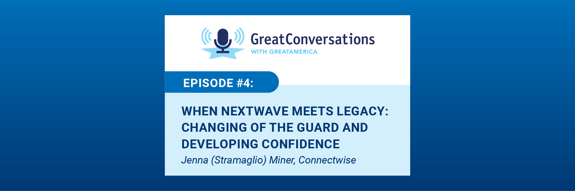GreatConversations with GreatAmerica- Episode 4: When NextWave Meets Legacy: Changing of the Guard and Developing Confidence | Jenna (Stramaglio) Miner, ConnectWise