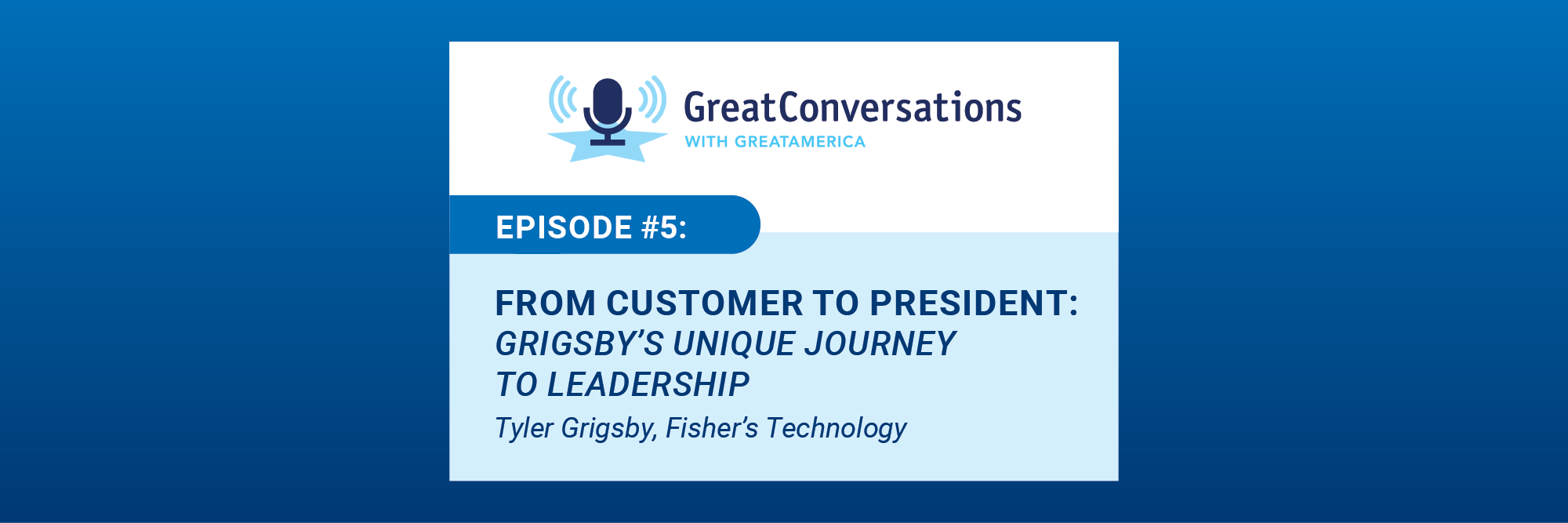 GreatConversations With GreatAmerica - Episode 5: From Customer to President – Grigsby’s Unique Journey to Leadership | Tyler Grigsby, Fisher’s Technology