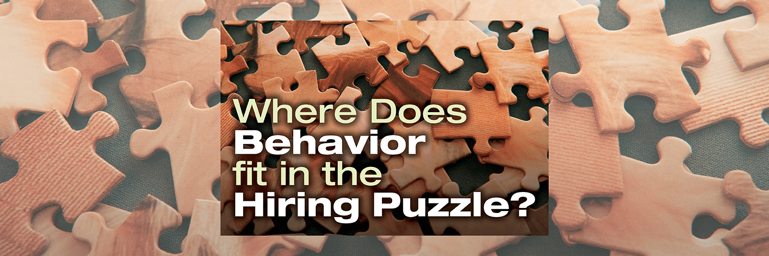 Where Does Behavior Fit in the Hiring Puzzle?