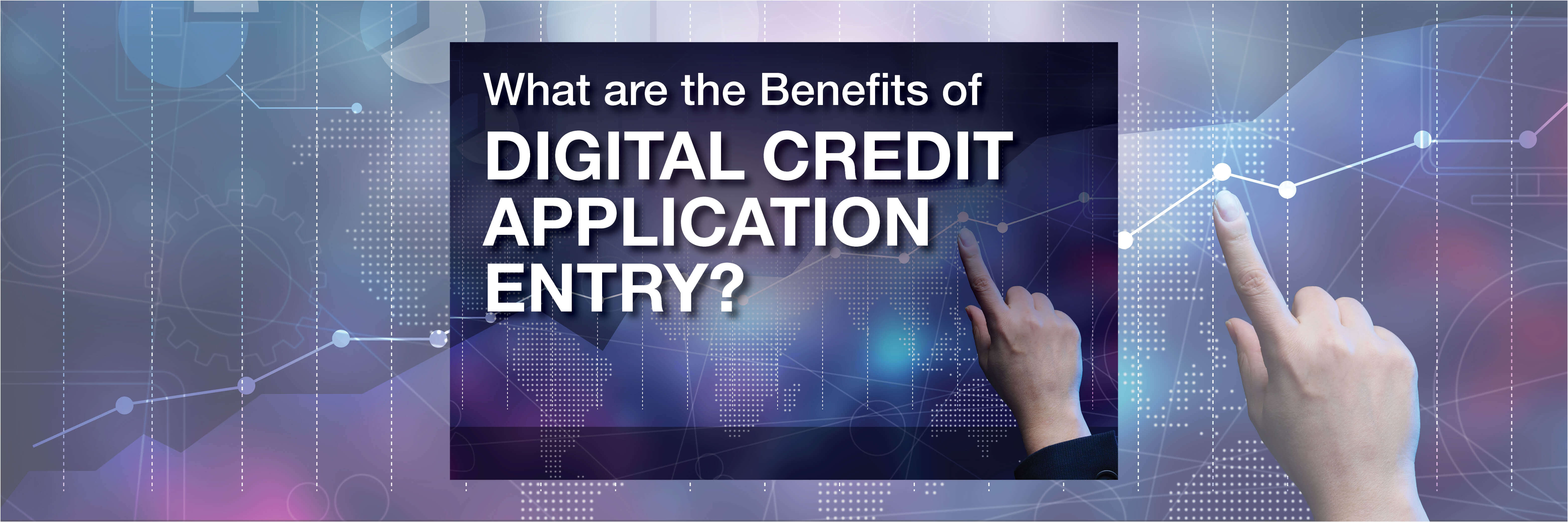 What are the Benefits of Digital Credit Application Entry?