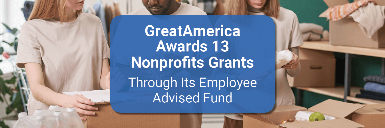 GreatAmerica Awards 13 Nonprofits Grants Through Its Employee Advised