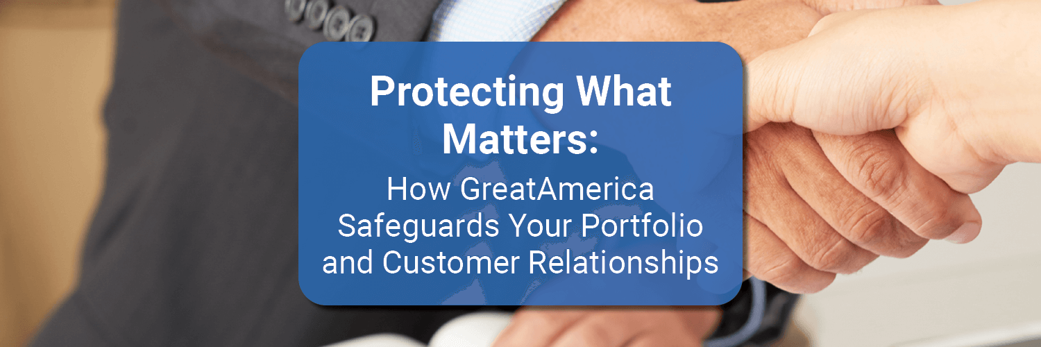 Protecting What Matters: How GreatAmerica Safeguards Your Portfolio and Customer Relationships