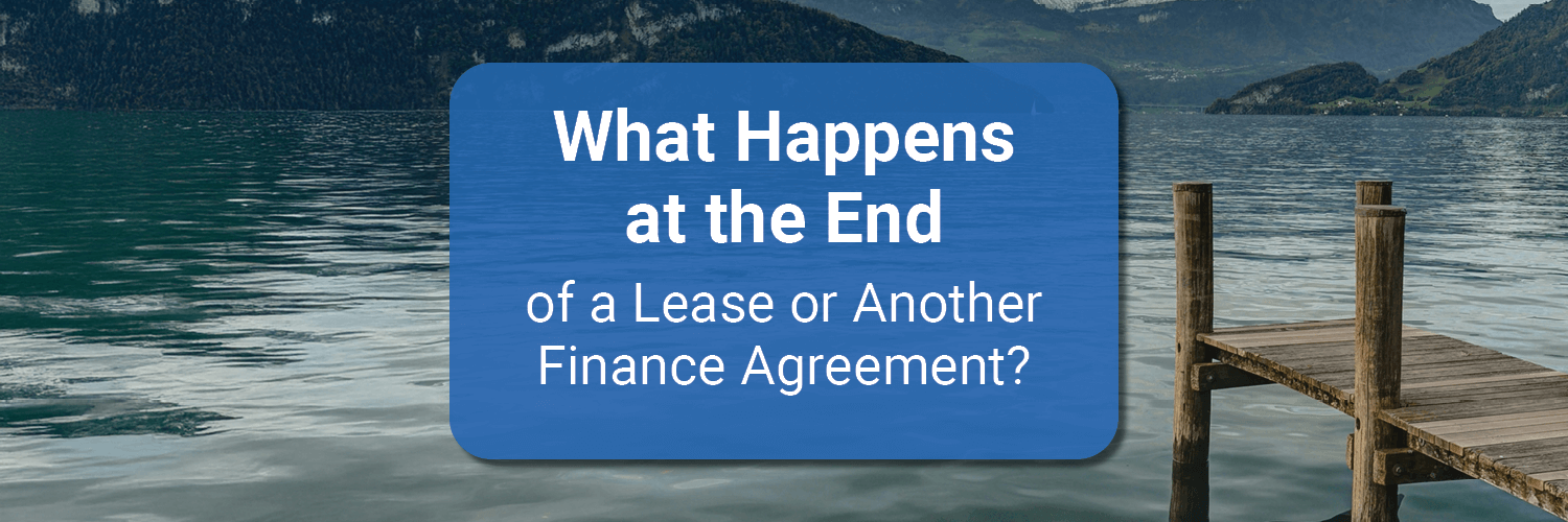 What Happens at the End of a Lease or Another Finance Agreement?
