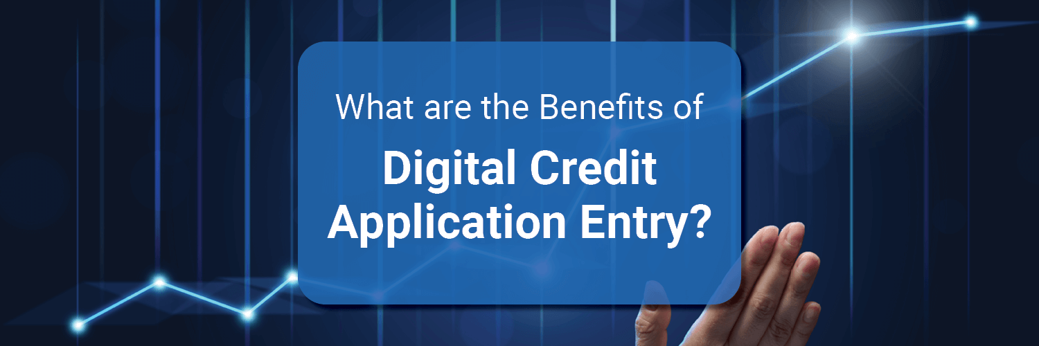What are the Benefits of Digital Credit Application Entry?