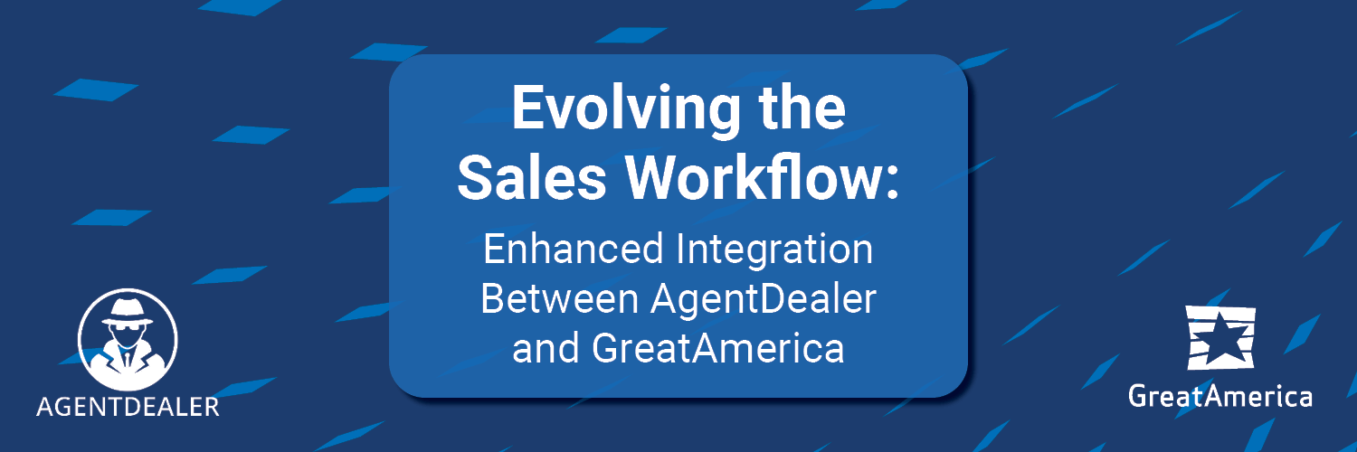 Evolving the Sales Workflow: What to Know About the Enhanced Integration Between AgentDealer and GreatAmerica