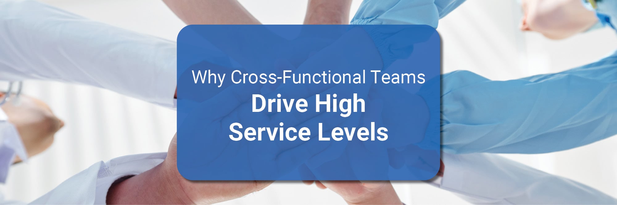 Why Cross-Functional Teams Drive High Service Levels