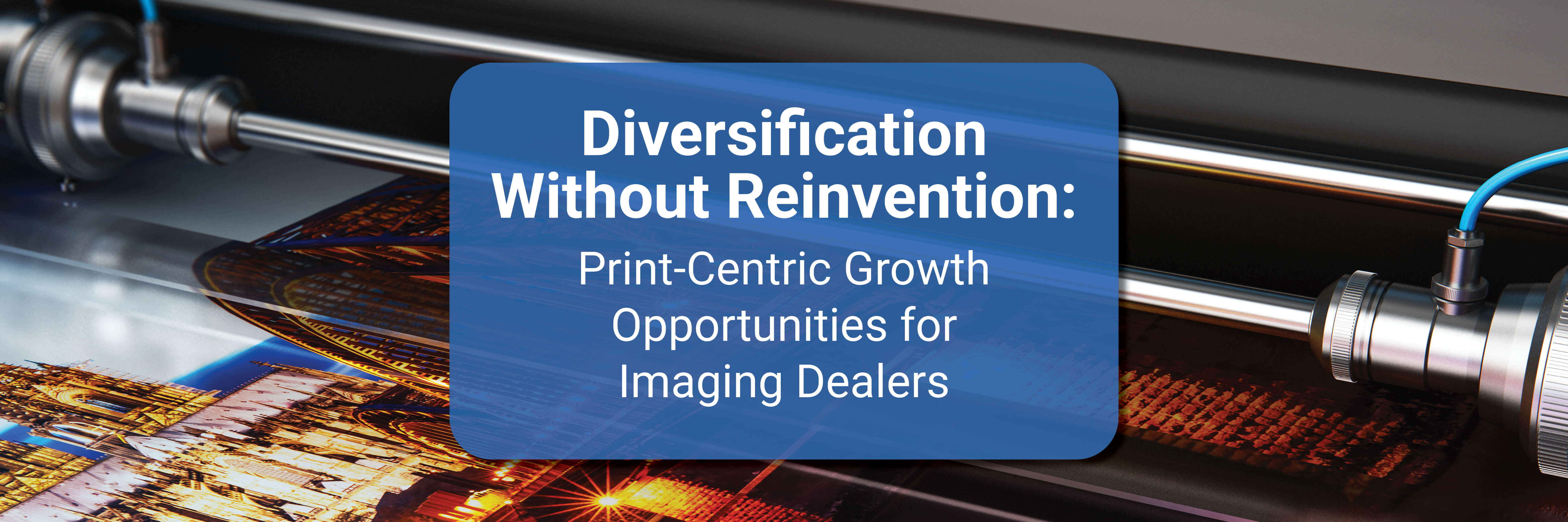 Diversification Without Reinvention: Print‑Centric Growth Opportunities for Imaging Dealers