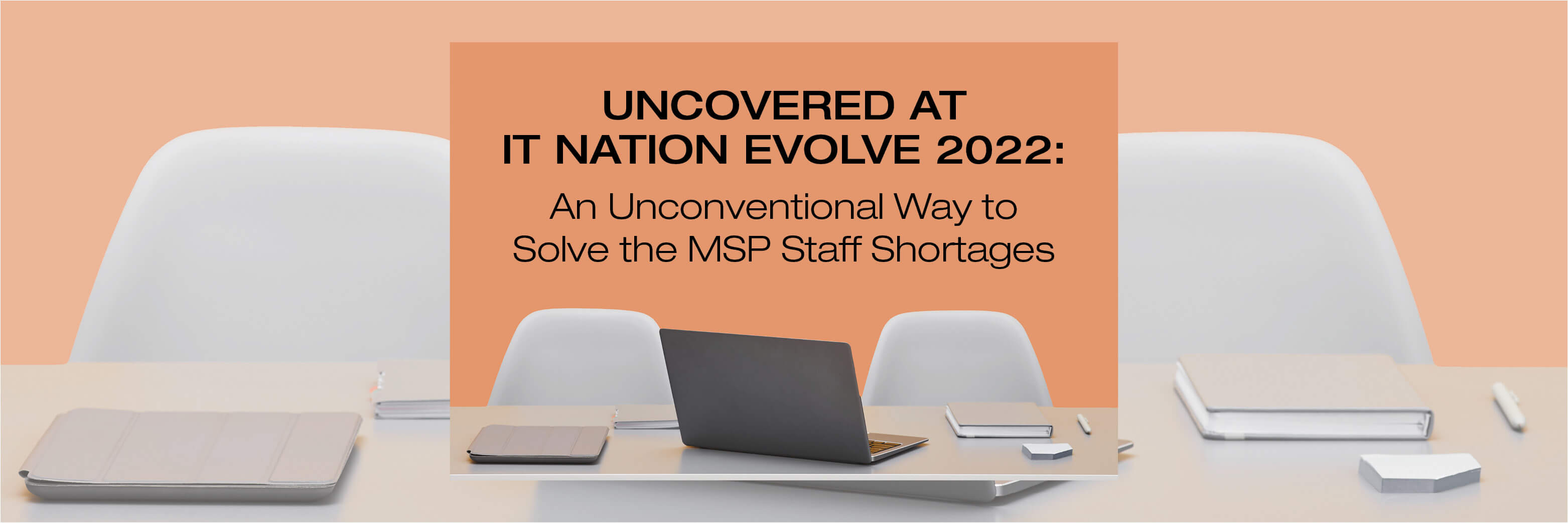 Uncovered at IT Nation Evolve 2022: An Unconventional Way to Solve the MSP Staff Shortages