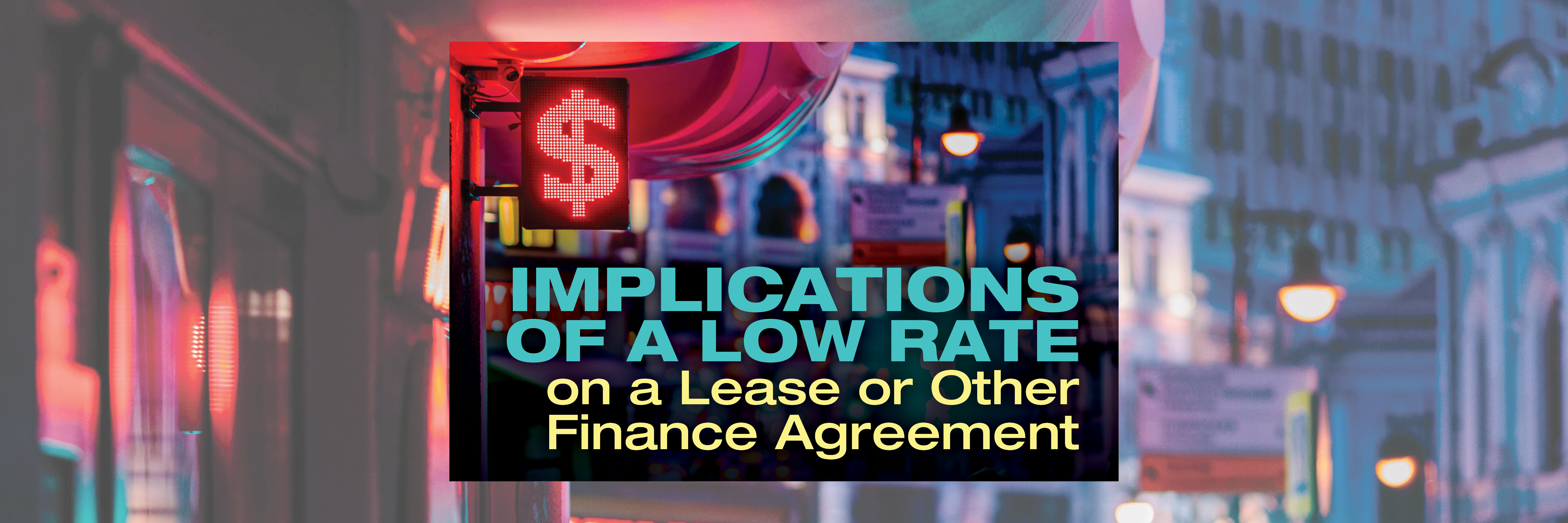 Implications of a Low Rate on a Lease or Other Finance Agreement