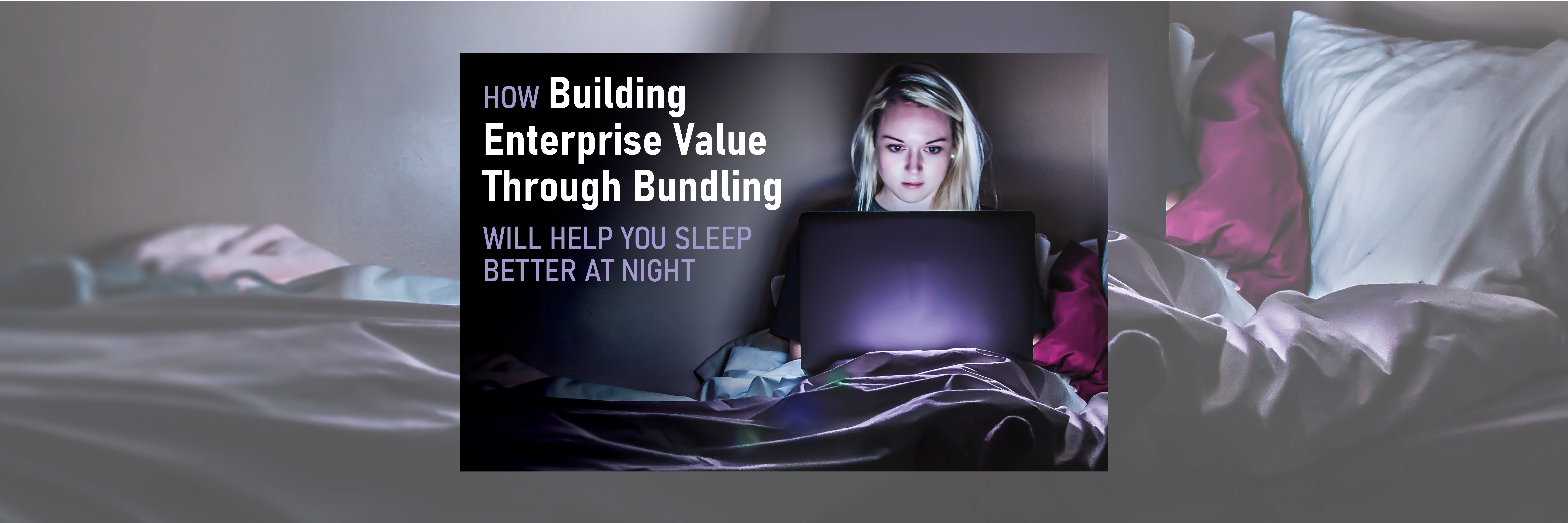 How Building Enterprise Value Through Bundling Will Help You Sleep Better at Night