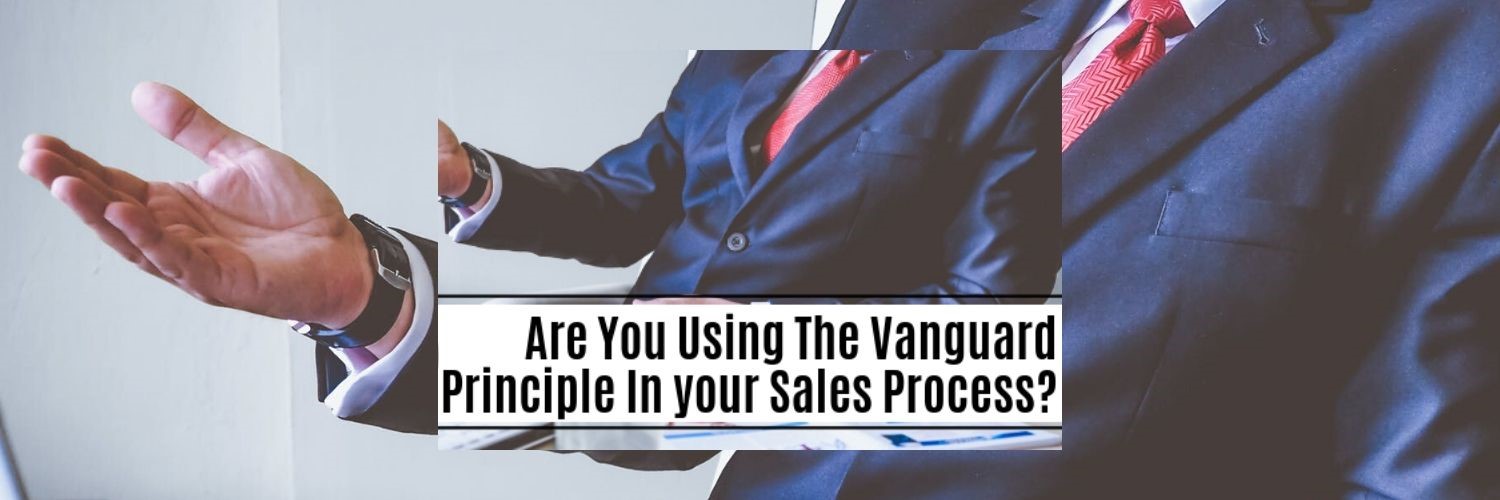 Are You Using The Vanguard Principle In your Sales Process?