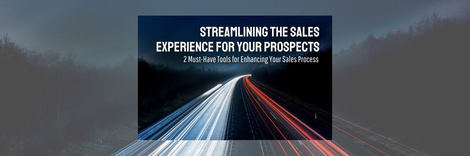 Streamlining the Sales Experience for Your Prospects: 2 Must-Have Tools for Enhancing Your Sales Process
