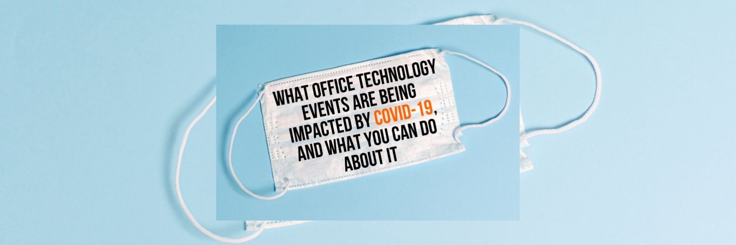 Which Office Technology Events Are Being Impacted by COVID-19 and What You Can Do About It