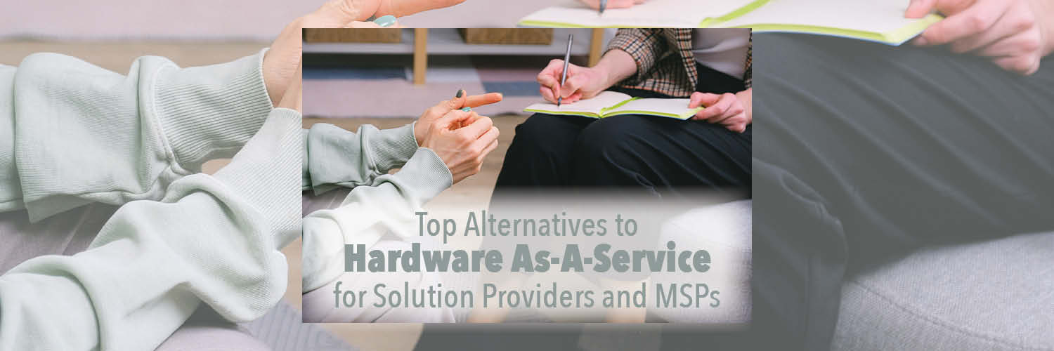 Alternatives to HaaS for Solution Providers and MSPs
