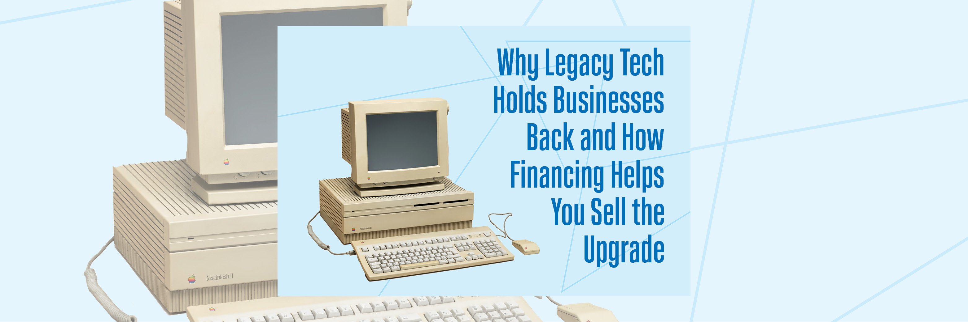 Why Legacy Tech Holds Businesses Back and How Financing Helps You Sell the Upgrade