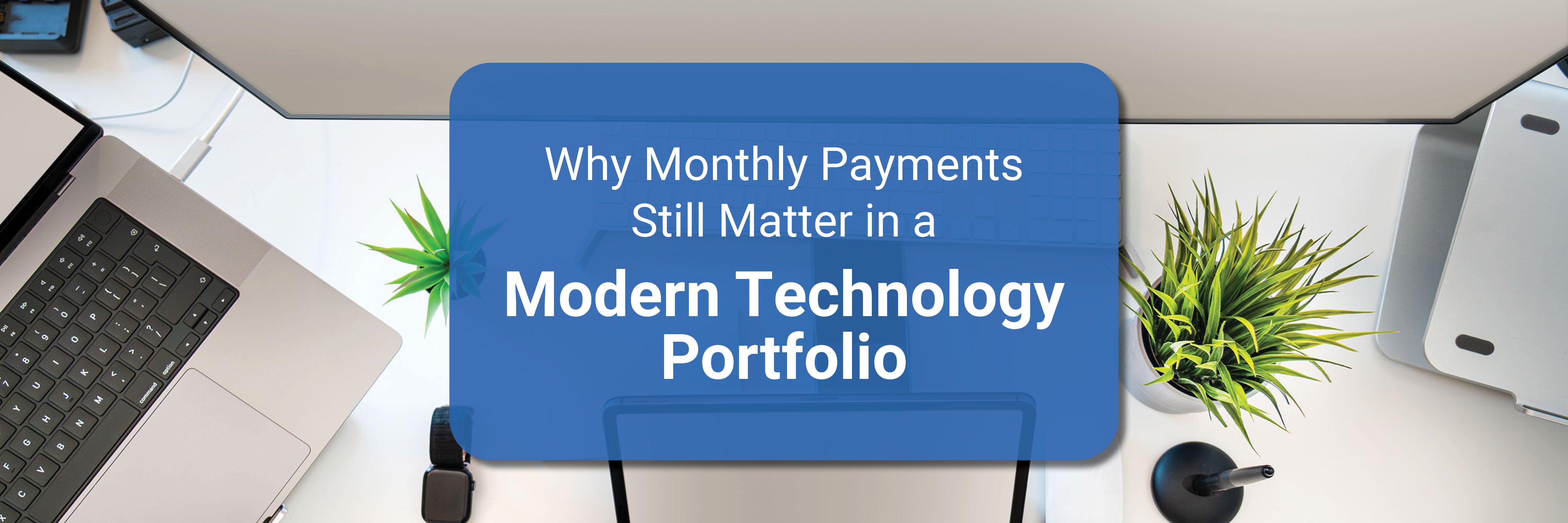 Why Monthly Payments Still Matter in a Modern Technology Portfolio