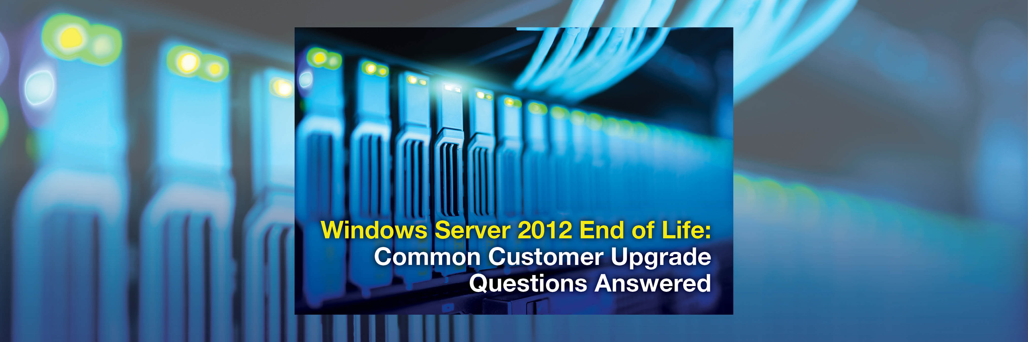 Windows Server 2012 End of Life: Common Customer Upgrade Questions Answered