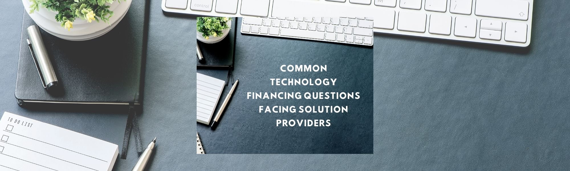 VLOG: Common Technology Financing Questions Facing Solution Providers